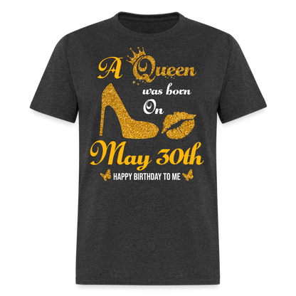 A Queen was born on May 30th Shirt - heather black