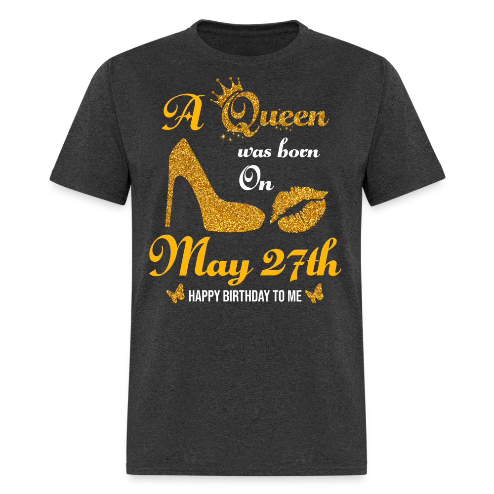 A Queen was born on May 27th Shirt - heather black