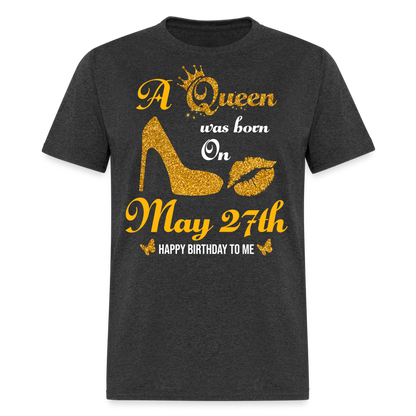 A Queen was born on May 27th Shirt - heather black